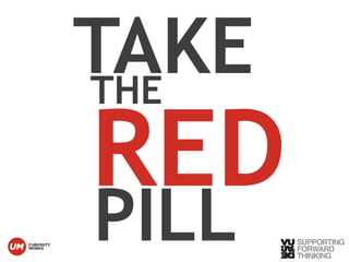 TAKE 
RED THE 
PILL 
© Vujàdé Ltd. – Supporting Forward Thinking 
 