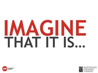 IMAGINE 
THAT IT IS… 
© Vujàdé Ltd. – Supporting Forward Thinking 
 