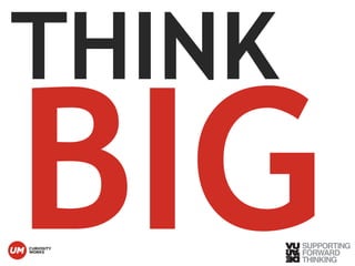 THINK BIG 
© Vujàdé Ltd. – Supporting Forward Thinking 
 
