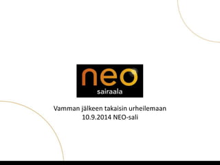 1 
Vamman jälkeen takaisin urheilemaan 
10.9.2014 NEO-sali 
 