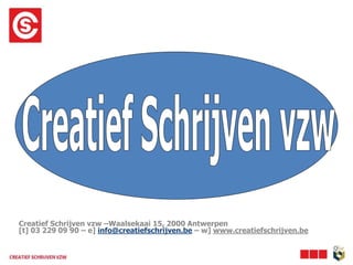 Creatief Schrijven vzw –Waalsekaai 15, 2000 Antwerpen 
[t] 03 229 09 90 – e] info@creatiefschrijven.be – w] www.creatiefschrijven.be 
 