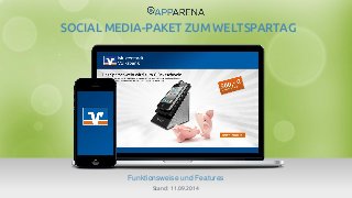 www.app-arena.com | +49 (0)221 – 292 044 – 0 | support@app-arena.com 
Funktionsweise und Features 
SOCIAL MEDIA-PAKET ZUM WELTSPARTAG 
Stand: 11.09.2014 
 