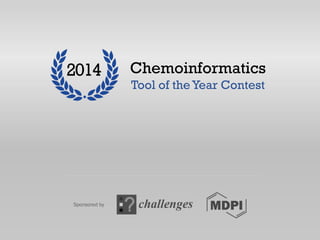 Chemoinformatics 
Tool of the Year Contest 
2014 
Sponsored by  