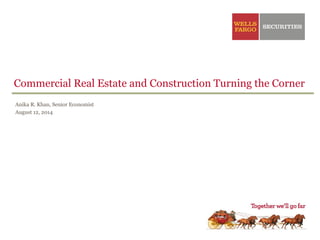 Commercial Real Estate and Construction Turning the Corner 
Anika R. Khan, Senior Economist 
August 12, 2014 
 