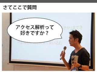 さてここで質問 
アクセス解析って 
好きですか？  