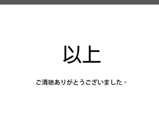 以上 
ご清聴ありがとうございました。  