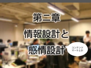 第ニ章 
情報設計と 
感情設計 
コンテンツ マーケとか  