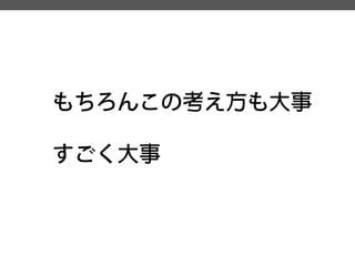 もちろんこの考え方も大事 
すごく大事  