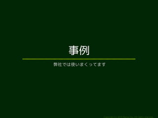 Copyright (c) 2014 Ransui Iso, All rights reserved. 
事例 
弊社では使いまくってます 
 