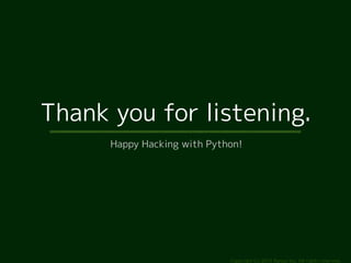 Thank you for listening. 
Happy Hacking with Python! 
Copyright (c) 2014 Ransui Iso, All rights reserved. 
