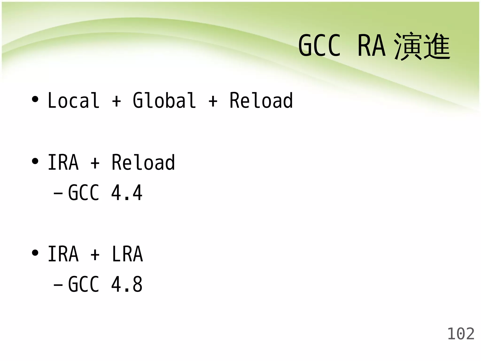 GCC RA演進 
102 
• Local + Global + Reload 
• IRA + Reload 
– GCC 4.4 
• IRA + LRA 
– GCC 4.8 
 