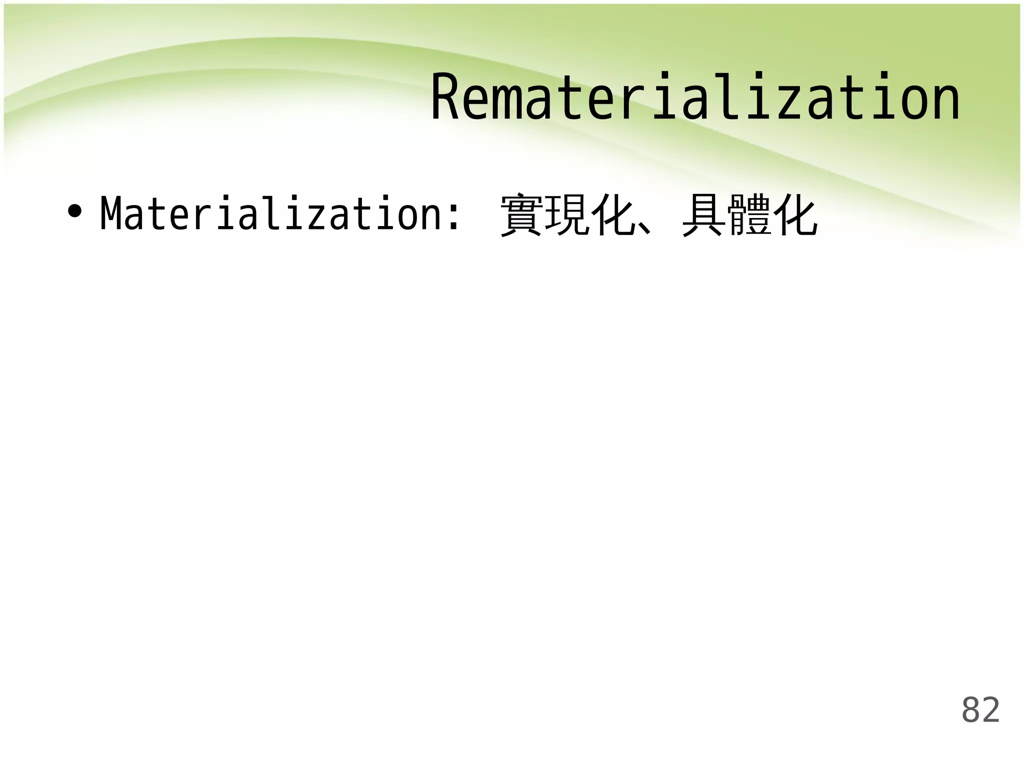 Rematerialization 
82 
• Materialization: 實現化、具體化 
 