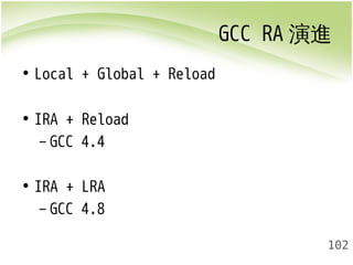 GCC RA演進 
102 
• Local + Global + Reload 
• IRA + Reload 
– GCC 4.4 
• IRA + LRA 
– GCC 4.8 
 