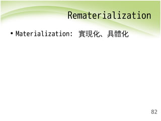 Rematerialization 
82 
• Materialization: 實現化、具體化 
 