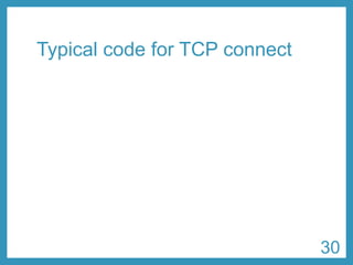 Typical code for TCP connect 
30 
 