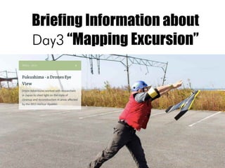 Briefing Information about 
Day3 “Mapping Excursion” 
 