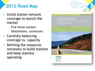 2012 Road Map 
• Initial station network 
coverage to launch the 
market 
» Five initial clusters 
» Destinations, connectors 
• Carefully balancing 
coverage vs. capacity 
• Defining the resources 
necessary to build stations 
and keep stations 
operating 
 