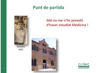 Punt de partida 
2 
Octubre 
1971 
Mai no me n'he penedit 
d'haver estudiat Medicina ! 
 