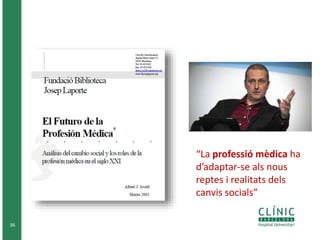 36 
“La professió mèdica ha 
d’adaptar-se als nous 
reptes i realitats dels 
canvis socials” 
 