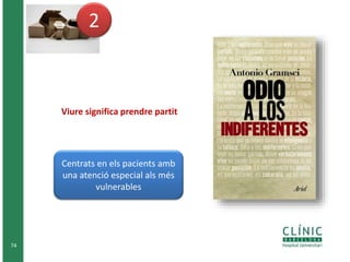 74 
2 
Viure significa prendre partit 
Centrats en els pacients amb 
una atenció especial als més 
vulnerables 
 