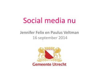 Social media nu 
Jennifer Felix en Paulus Veltman 
16 september 2014 
 