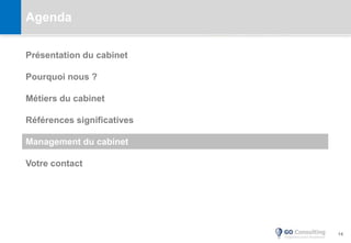 14
Agenda
Présentation du cabinet
Pourquoi nous ?
Métiers du cabinet
Références significatives
Management du cabinet
Votre contact
 