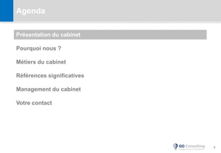 2
Agenda
Présentation du cabinet
Pourquoi nous ?
Métiers du cabinet
Références significatives
Management du cabinet
Votre contact
 