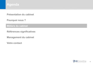 8
Agenda
Présentation du cabinet
Pourquoi nous ?
Métiers du cabinet
Références significatives
Management du cabinet
Votre contact
 