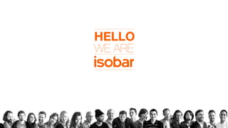 Hello. We are Isobar 
 