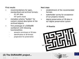 10 / 15 09 / 17 / 14
First results
• recommendations for open,
standardized and archival formats:
– IFC-SPF (BIM)
– E57 (p...
