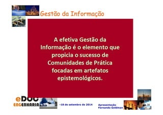 -18 de setembro de 2014 Apresentação 
Fernando Goldman 
38 
Gestão da Informação 
 
