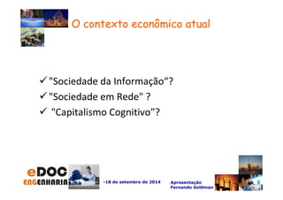 Sociedade da Informação“? 
Sociedade em Rede ? 
 Capitalismo Cognitivo”? 
-18 de setembro de 2014 Apresentação 
Fernando Goldman 
6 
O contexto econômico atual 
 