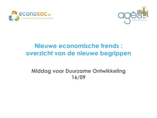 Nieuwe economische trends : overzicht van de nieuwe begrippen 
Middag voor Duurzame Ontwikkeling 16/09  