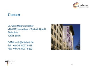 Dr. Gerd Meier zu Köcker 
VDI/VDE Innovation + Technik GmbH 
Steinplatz 1 
10623 Berlin 
E-Mail: mzk@vdivde-it.de 
Tel.: +49 30 310078-118 
Fax: +49 30 310078-222 
Contact 
19 