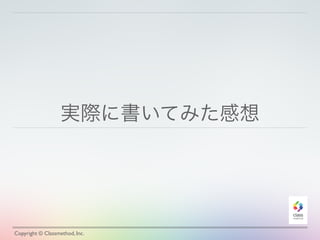 実際に書いてみた感想 
Copyright © Classmethod, Inc. 
 