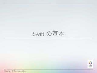 Swift の基本 
Copyright © Classmethod, Inc. 
 