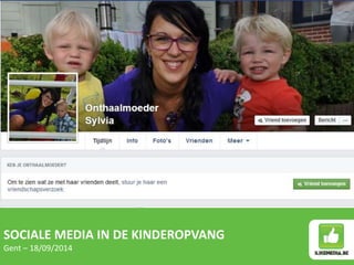 SOCIALE MEDIA IN DE KINDEROPVANG 
Gent – 18/09/2014 
 