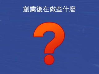創業後在做些什麼 
 