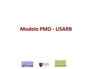 Modelo PMO -LISARB 
	 
 