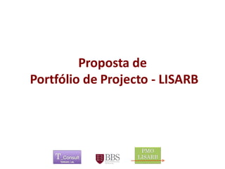 Proposta dePortfólio de Projecto -LISARB 
	 
 