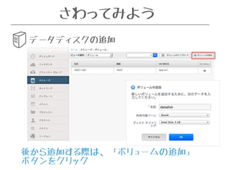 さわってみよう 
データディスクの追加 
後から追加する際は、「ボリュームの追加」 
ボタンをクリック 
 
