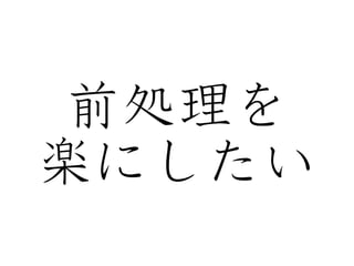 前処理を 
楽にしたい 
 