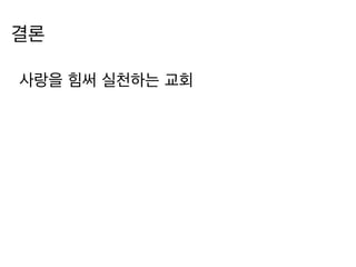 결론 
사랑을 힘써 실천하는 교회 
