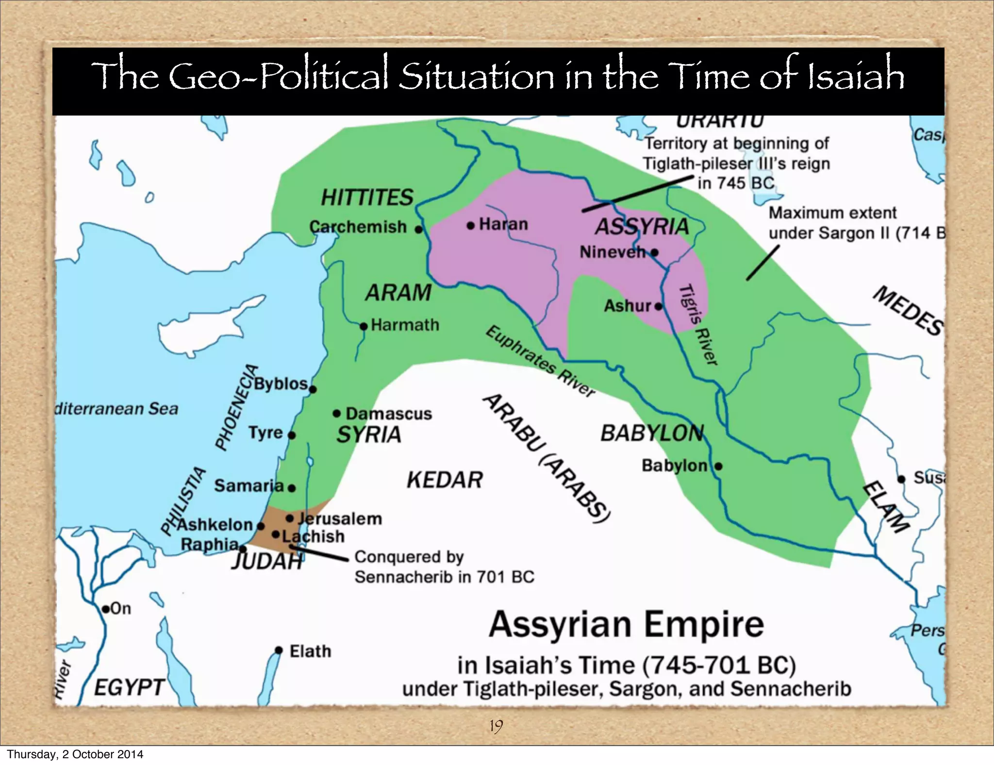 The Geo-Political Situation in the Time of Isaiah 
19 
Thursday, 2 October 2014 
 