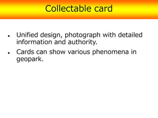 Collectable card 
 Unified design, photograph with detailed 
information and authority. 
 Cards can show various phenome...