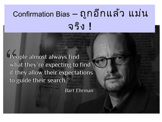 Confirmation Bias – ถูกอีกแล้ว แม่น 
จริง ! 
 