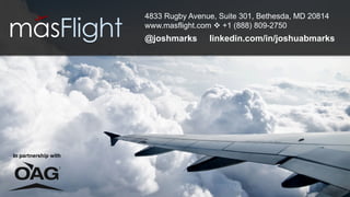 ROUTES CHICAGO 2014 
www.masflight.com 
4833 Rugby Avenue, Suite 301, Bethesda, MD 20814 
www.masflight.com ™ +1 (888) 809-2750 
@joshmarks linkedin.com/in/joshuabmarks 
In partnership with 
