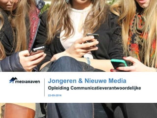 Jongeren & Nieuwe Media 
Opleiding Communicatieverantwoordelijke 
22-09-2014 
 