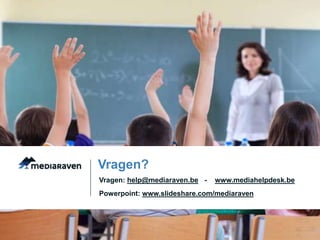 Vragen? 
Vragen: help@mediaraven.be - www.mediahelpdesk.be 
Powerpoint: www.slideshare.com/mediaraven 
