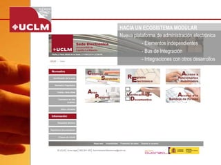 HACIA UN ECOSISTEMA MODULAR 
Nueva plataforma de administración electrónica 
-Elementos independientes 
-Bus de Integración 
-Integraciones con otros desarrollos  